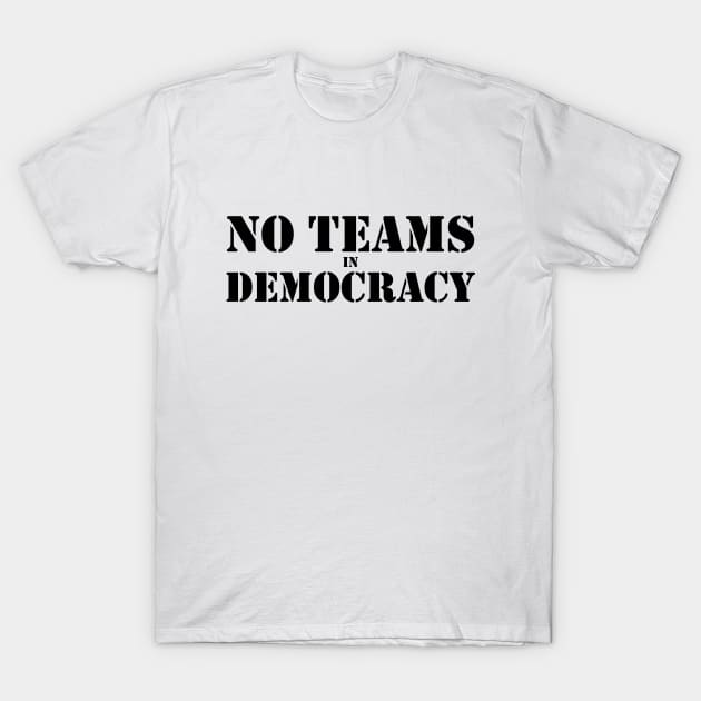 No Teams in Democracy Black T-Shirt by felixbunny